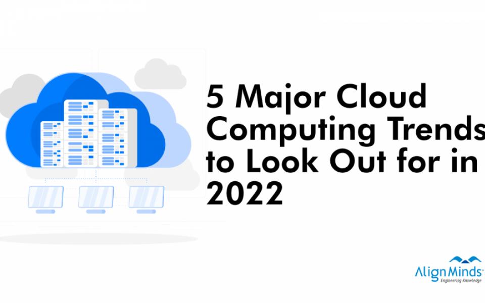 5 Major Cloud Computing Trends to Look Out for in 2022