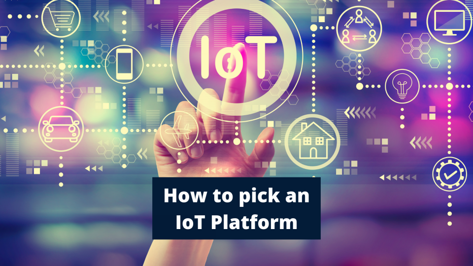 How to pick an IoT Platform