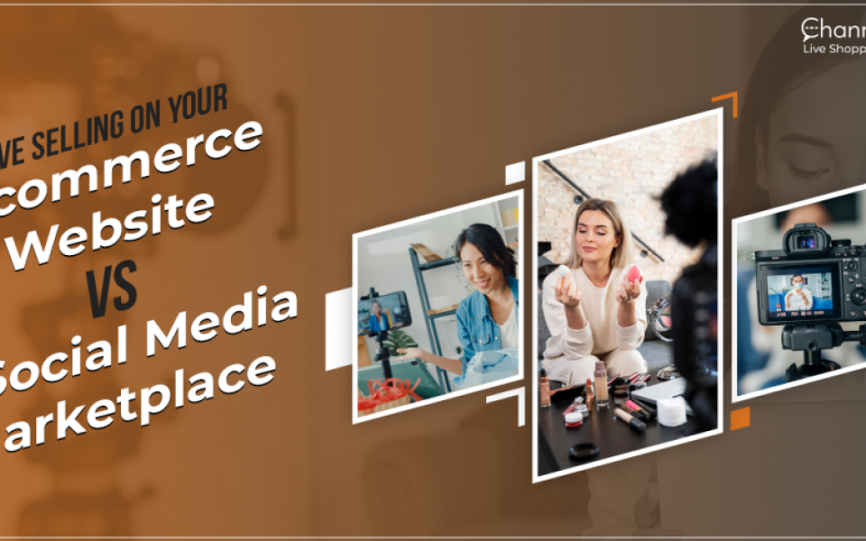 Live Selling on your Ecommerce Website vs a Social Media Marketplace