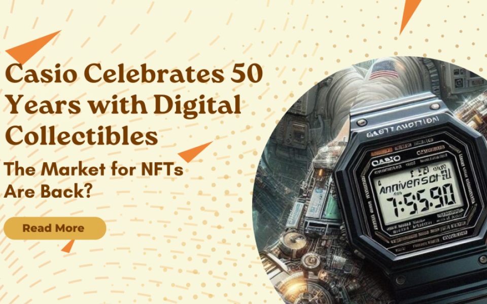 Casio Celebrates 50 Years with Digital Collectibles - The Market for NFTs Are Back?