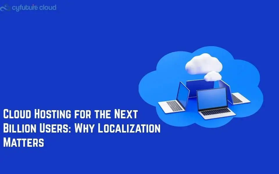 Cloud Hosting for the Next Billion Users: Why Localization Matters