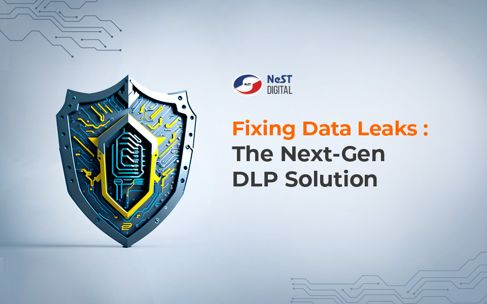 Fixing Data Leaks: The Next-Gen Data Loss Prevention (DLP) Solution