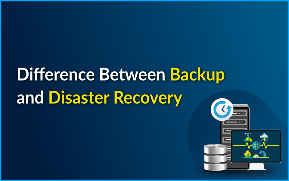 What is the difference Between Backup and Disaster Recovery?