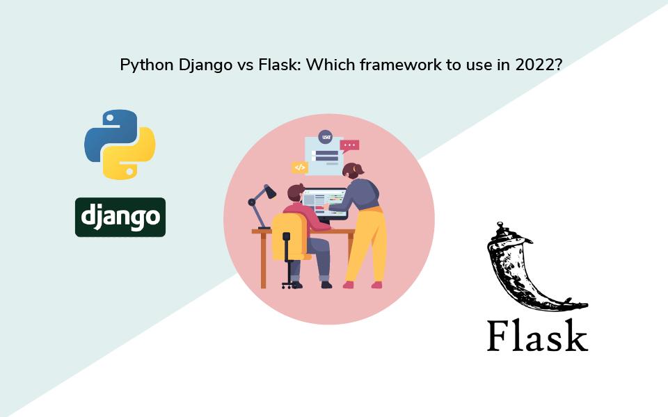 Python Django vs Flask: Which framework to use in 2022?