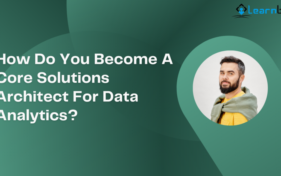 How Do You Become A Core Solutions Architect For Data Analytics?