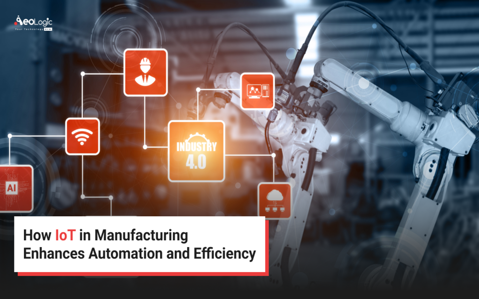 How IoT In Manufacturing Enhances Automation and Efficiency