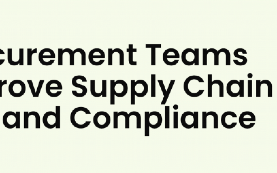 How Procurement Teams Can Improve Supply Chain Visibility and Compliance