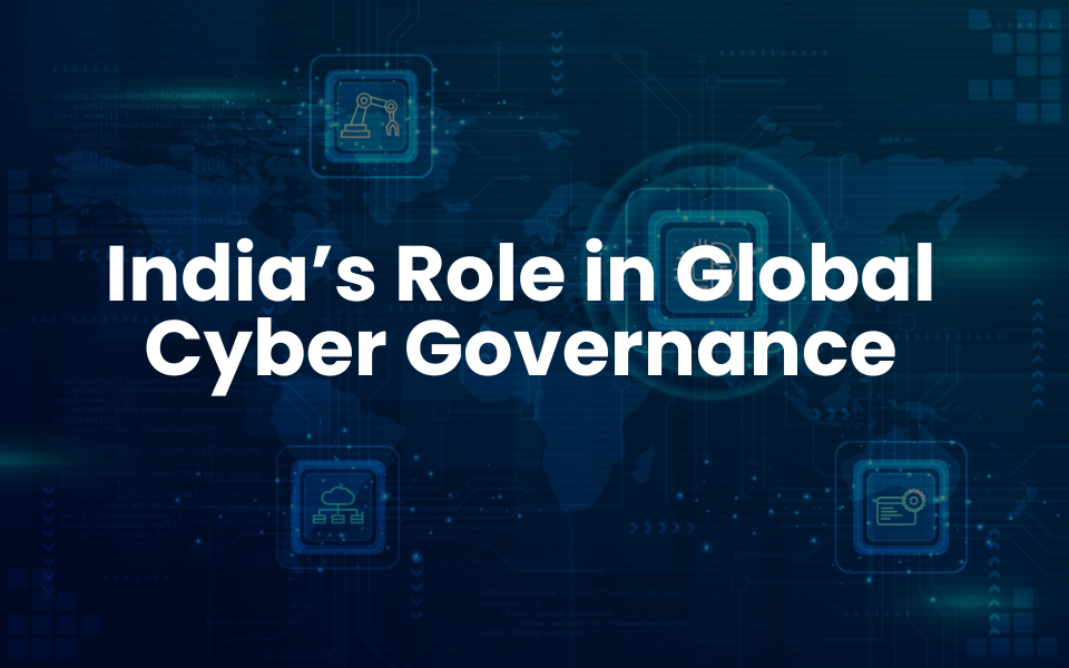 Cyber Diplomacy: India’s Role in Global Cyber Governance