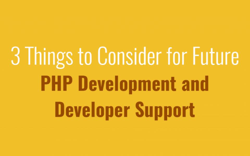 3 Things to Consider for Future PHP Development and Developer Support