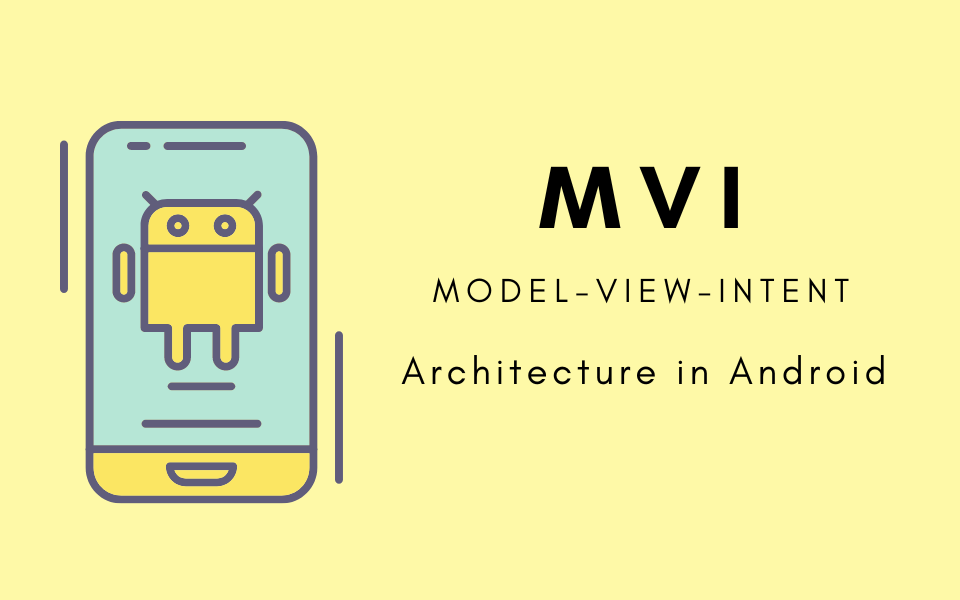 Model-View-Intent (MVI) Architecture in Android