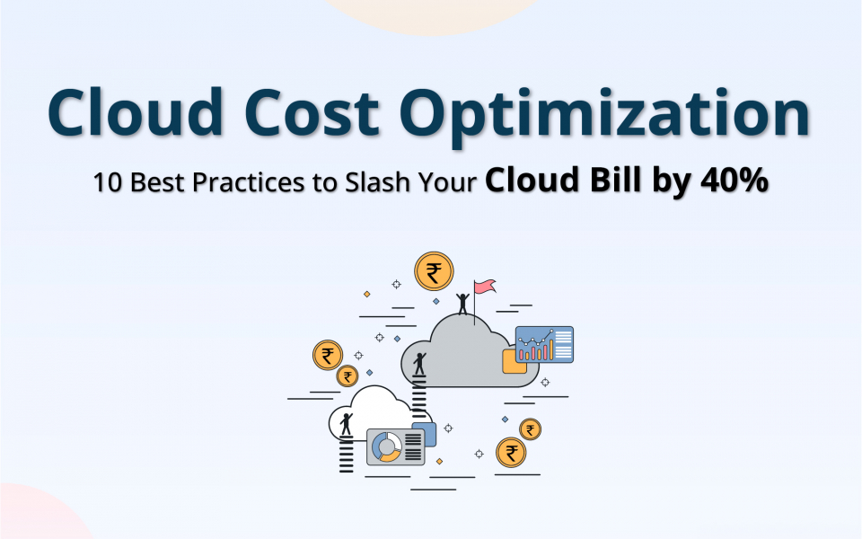 Cloud Cost Optimization - 10 Best Practices to Slash Your Cloud Bill by 40%