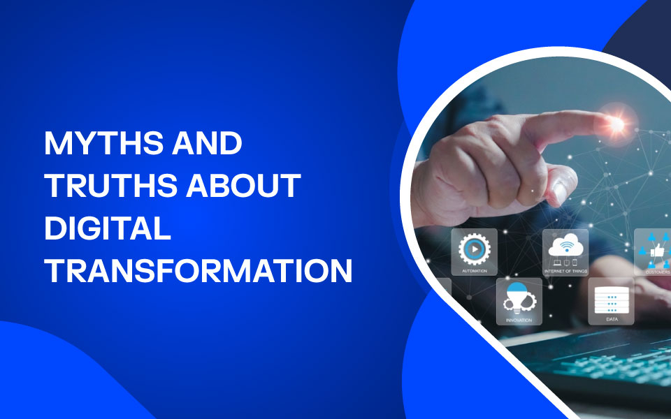Myths and Truths About Digital Transformation