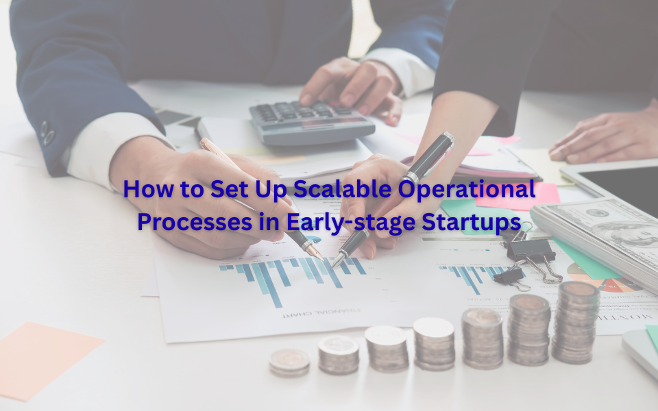 How to Set Up Scalable Operational Processes in Early-stage Startups