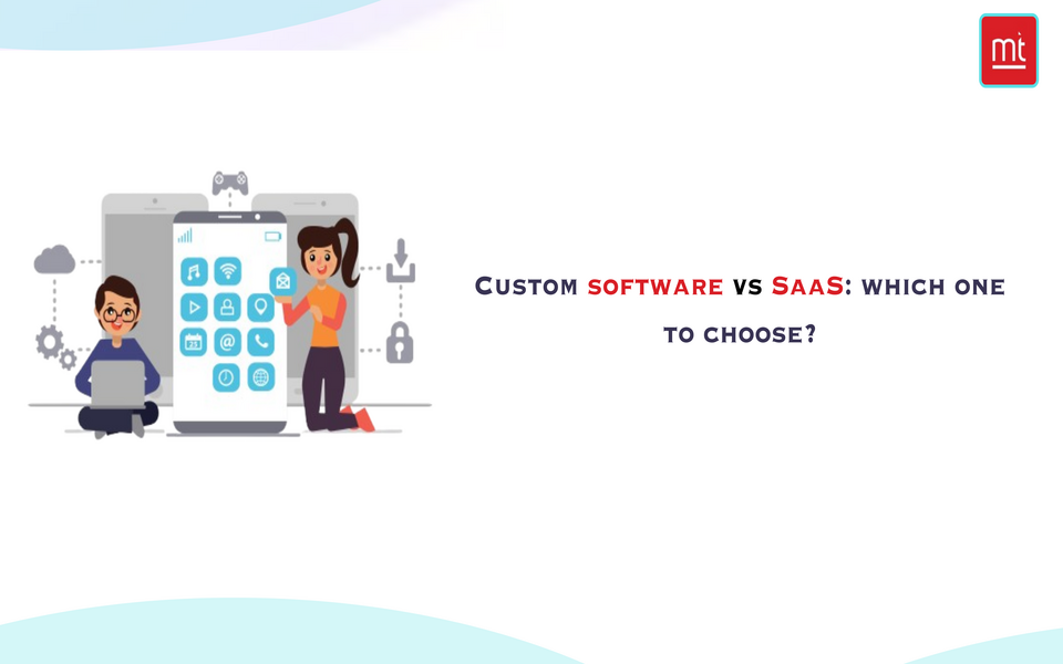 Custom Software vs SaaS: Which One to Choose?
