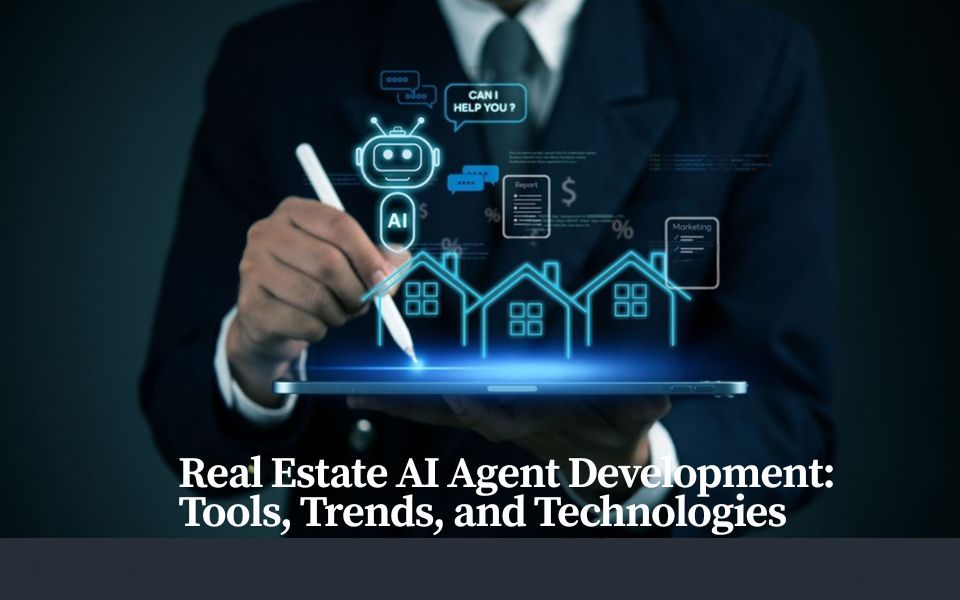 Real Estate AI Agent Development: Tools, Trends, and Technologies 