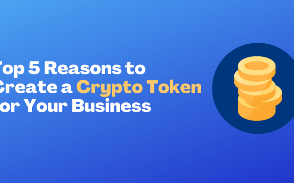  Top 5 Reasons to Create a Crypto Token for Your Business
