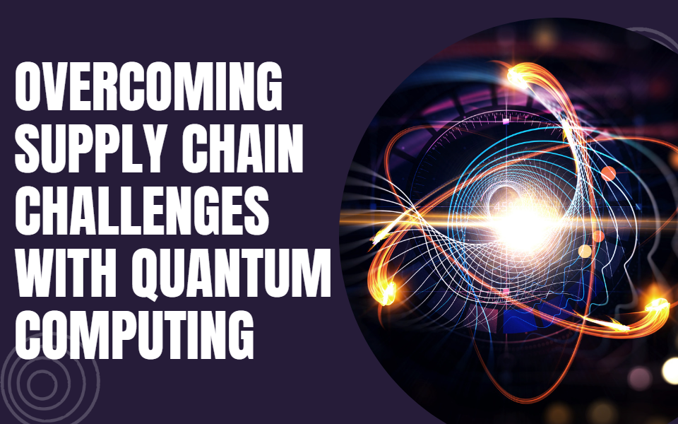 Overcoming Supply Chain Challenges with Quantum Computing