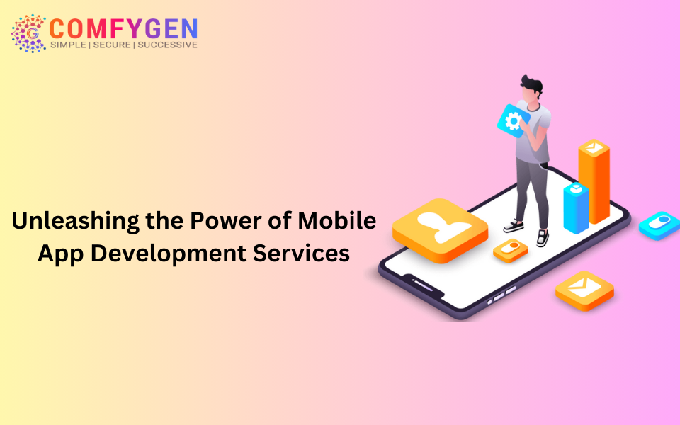 Unleashing the Power of Mobile App Development Services