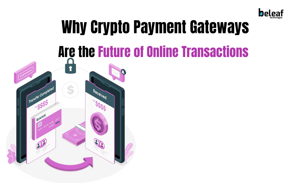 Why Crypto Payment Gateways Are the Future of Online Transactions?