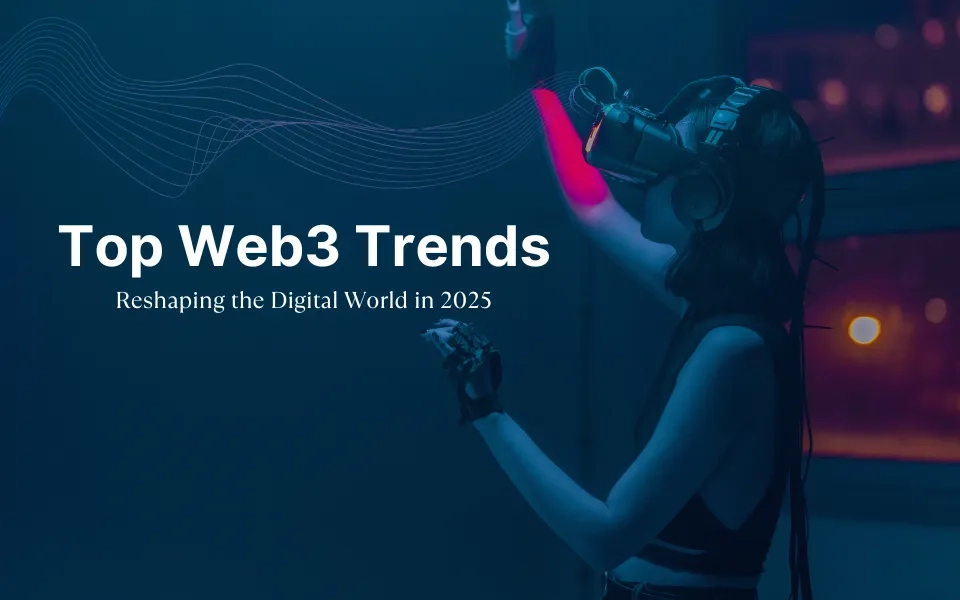 Top Web3 Trends Reshaping the Digital World in 2025