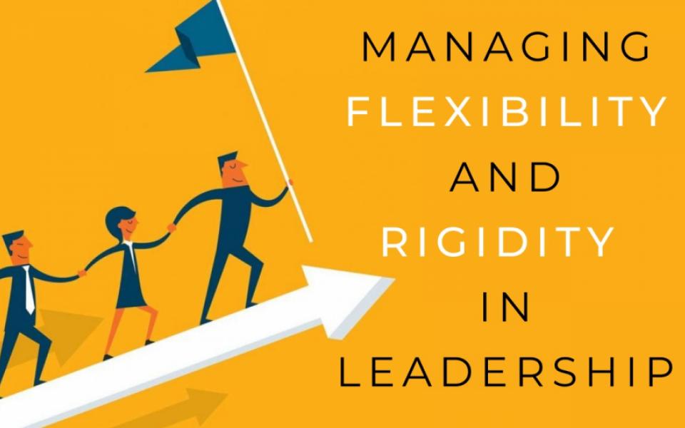 Managing Flexibility & Rigidity in Leadership