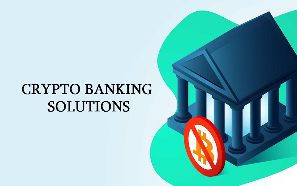 Crypto Banking Solutions: What Do They Hold for Tomorrow?
