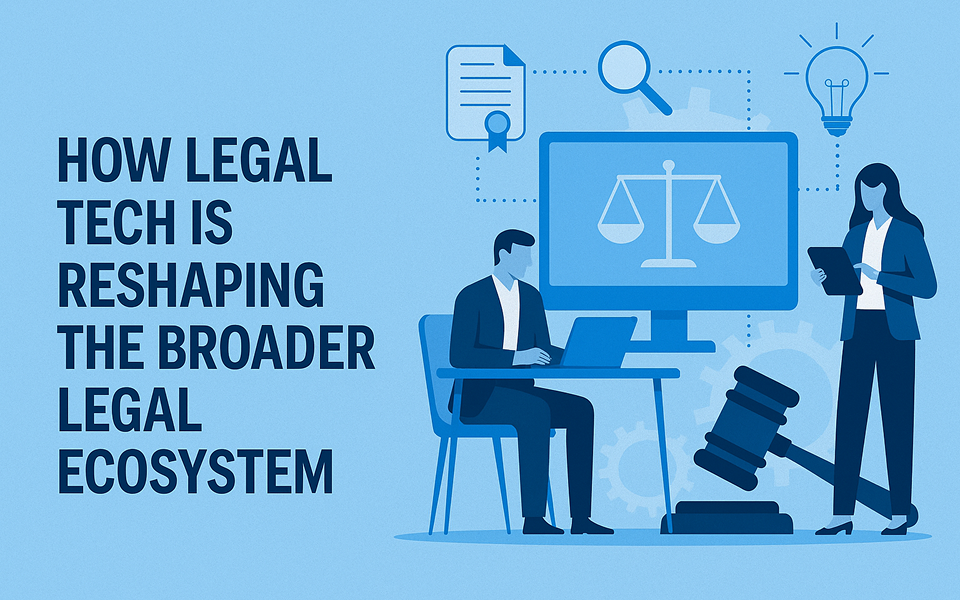  How Legal Tech is Reshaping the Broader Legal Ecosystem